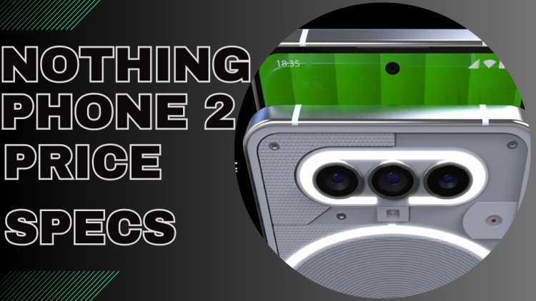 Nothing Phone (2) To Launch In India On July 11. Expected Price, Design, And Specs Revealed