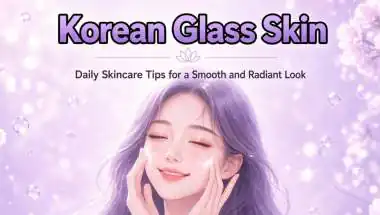 Korean Glass Skin: Skincare Tips for a Smooth and Radiant Look